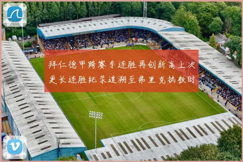 拜仁德甲跨赛季连胜再创新高上次更长连胜纪录追溯至弗里克执教时期